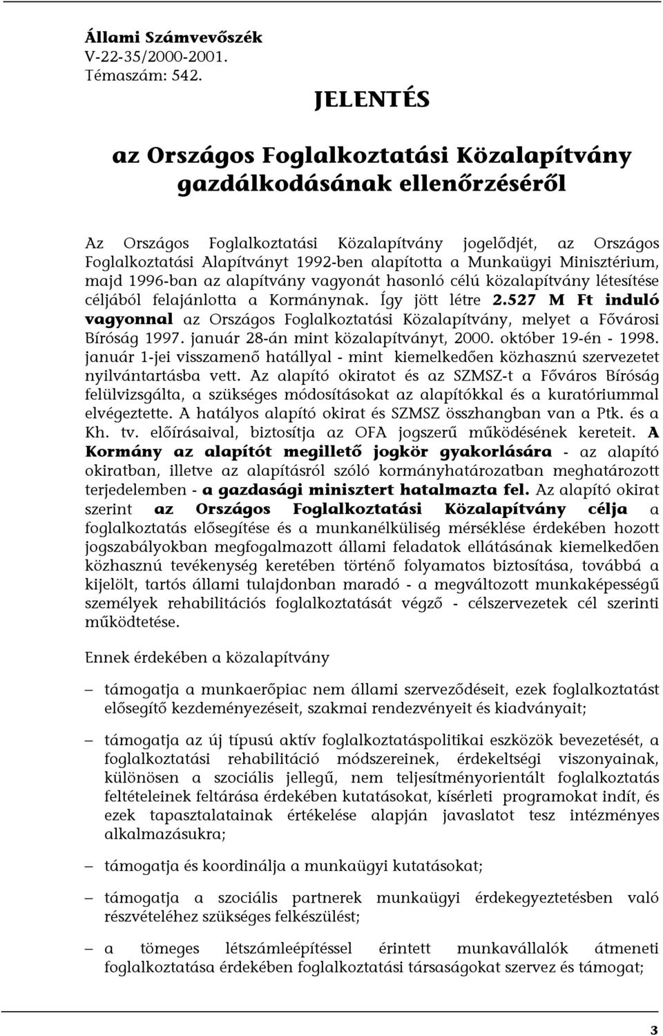 Munkaügyi Minisztérium, majd 1996-ban az alapítvány vagyonát hasonló célú közalapítvány létesítése céljából felajánlotta a Kormánynak. Így jött létre 2.