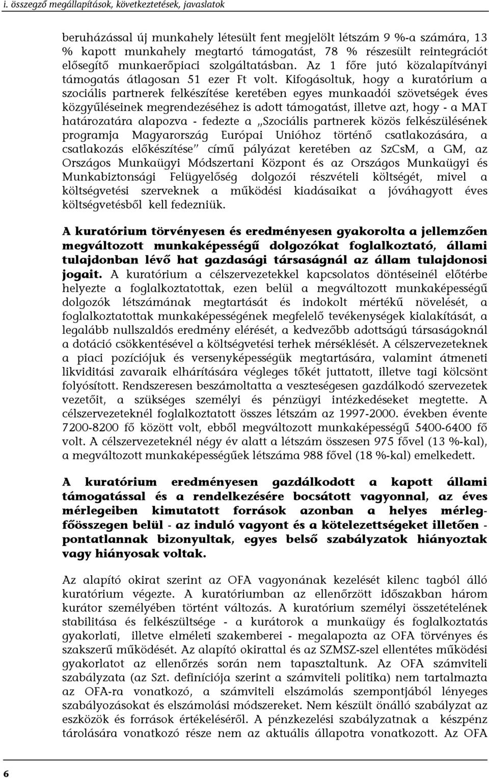 Kifogásoltuk, hogy a kuratórium a szociális partnerek felkészítése keretében egyes munkaadói szövetségek éves közgyűléseinek megrendezéséhez is adott támogatást, illetve azt, hogy - a MAT