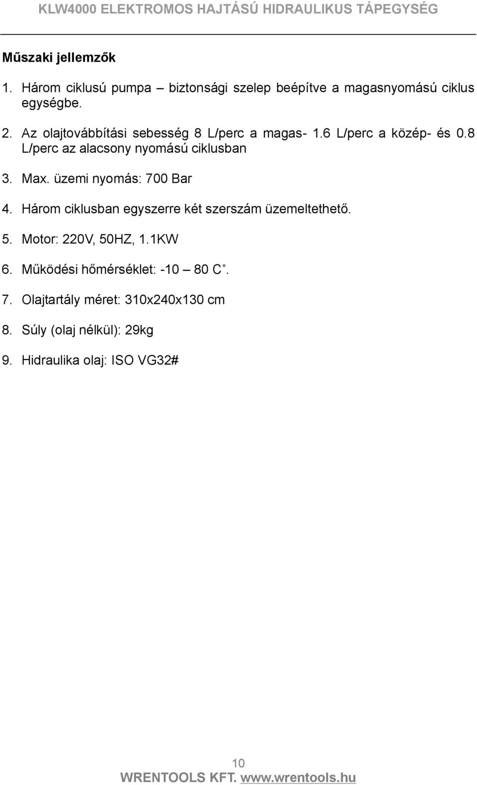 Max. üzemi nyomás: 700 Bar 4. Három ciklusban egyszerre két szerszám üzemeltethető. 5. Motor: 220V, 50HZ, 1.1KW 6.