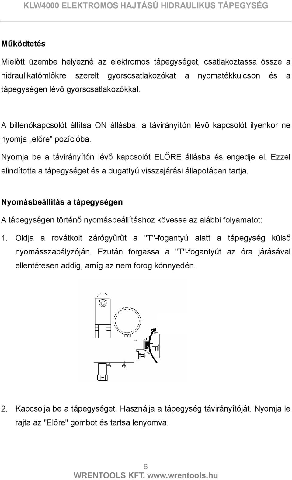 Ezzel elindította a tápegységet és a dugattyú visszajárási állapotában tartja. Nyomásbeállítás a tápegységen A tápegységen történő nyomásbeállításhoz kövesse az alábbi folyamatot: 1.