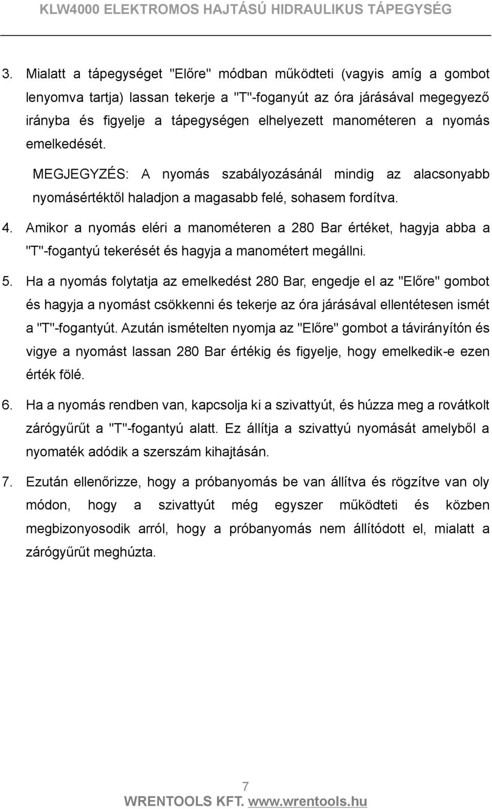 Amikor a nyomás eléri a manométeren a 280 Bar értéket, hagyja abba a "T"-fogantyú tekerését és hagyja a manométert megállni. 5.