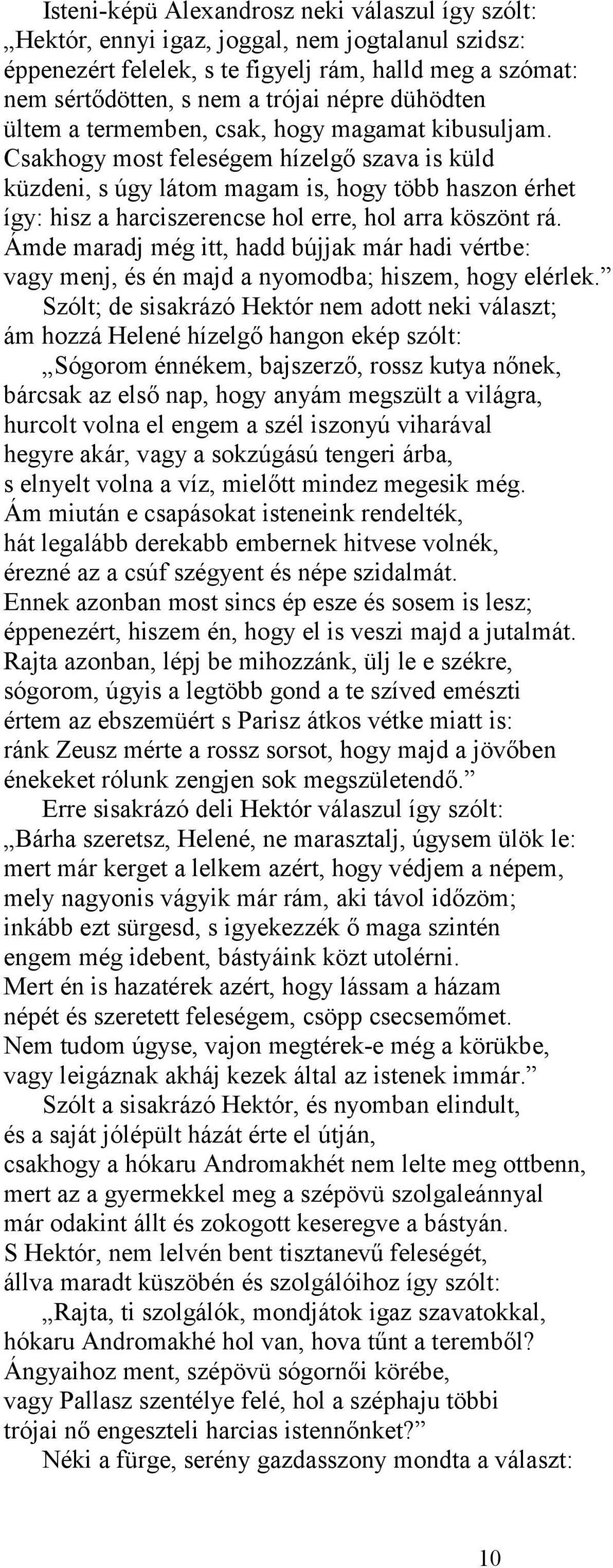 Csakhogy most feleségem hízelgő szava is küld küzdeni, s úgy látom magam is, hogy több haszon érhet így: hisz a harciszerencse hol erre, hol arra köszönt rá.