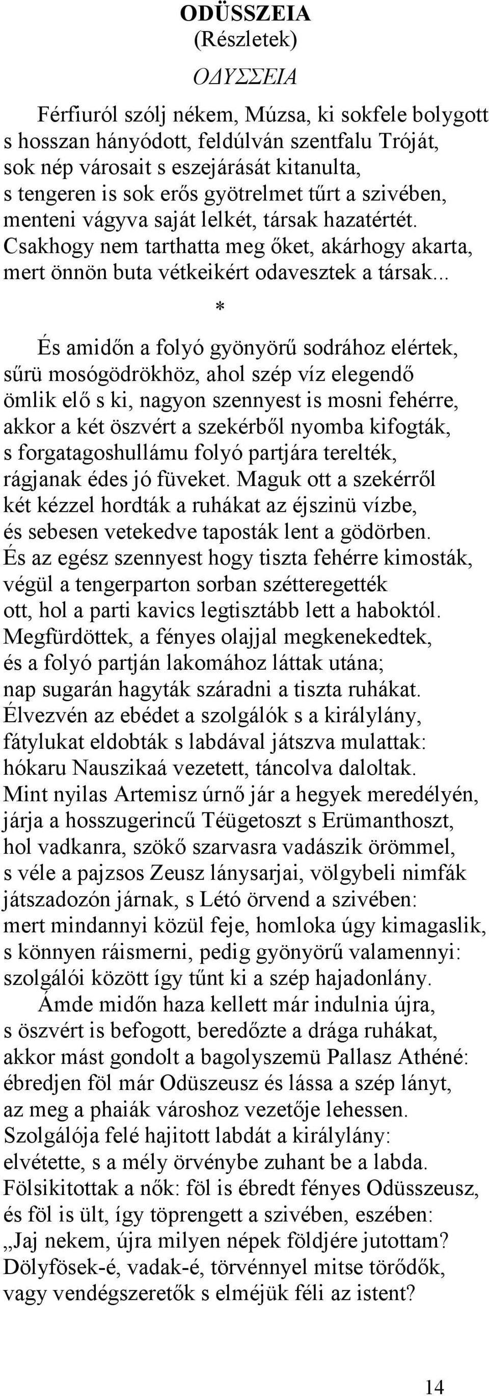 .. * És amidőn a folyó gyönyörű sodrához elértek, sűrü mosógödrökhöz, ahol szép víz elegendő ömlik elő s ki, nagyon szennyest is mosni fehérre, akkor a két öszvért a szekérből nyomba kifogták, s