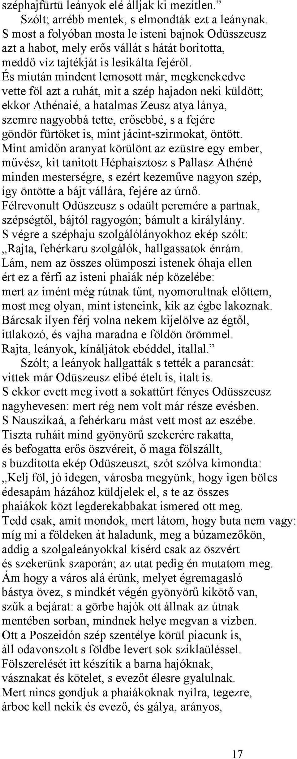 És miután mindent lemosott már, megkenekedve vette föl azt a ruhát, mit a szép hajadon neki küldött; ekkor Athénaié, a hatalmas Zeusz atya lánya, szemre nagyobbá tette, erősebbé, s a fejére göndör