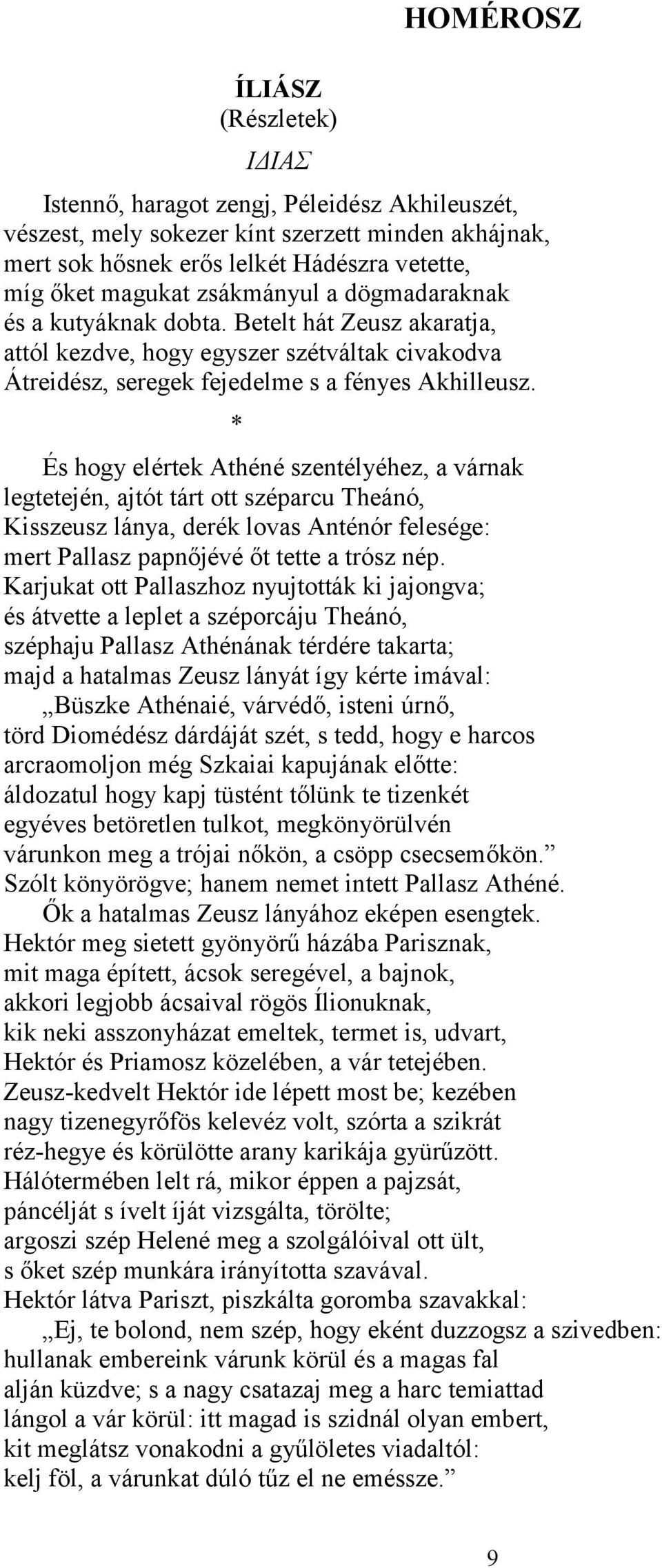 * És hogy elértek Athéné szentélyéhez, a várnak legtetején, ajtót tárt ott széparcu Theánó, Kisszeusz lánya, derék lovas Anténór felesége: mert Pallasz papnőjévé őt tette a trósz nép.