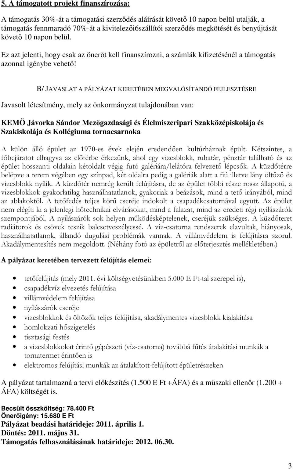 B/ JAVASLAT A PÁLYÁZAT KERETÉBEN MEGVALÓSÍTANDÓ FEJLESZTÉSRE Javasolt létesítmény, mely az önkormányzat tulajdonában van: KEMÖ Jávorka Sándor Mezıgazdasági és Élelmiszeripari Szakközépiskolája és