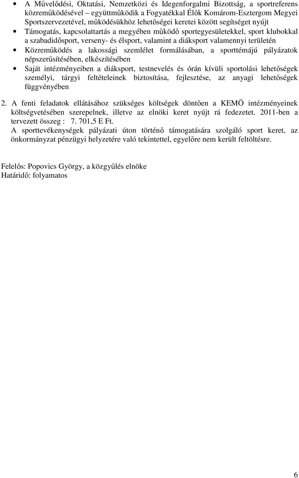 Közremőködés a lakossági szemlélet formálásában, a sporttémájú pályázatok népszerősítésében, elkészítésében Saját intézményeiben a diáksport, testnevelés és órán kívüli sportolási lehetıségek