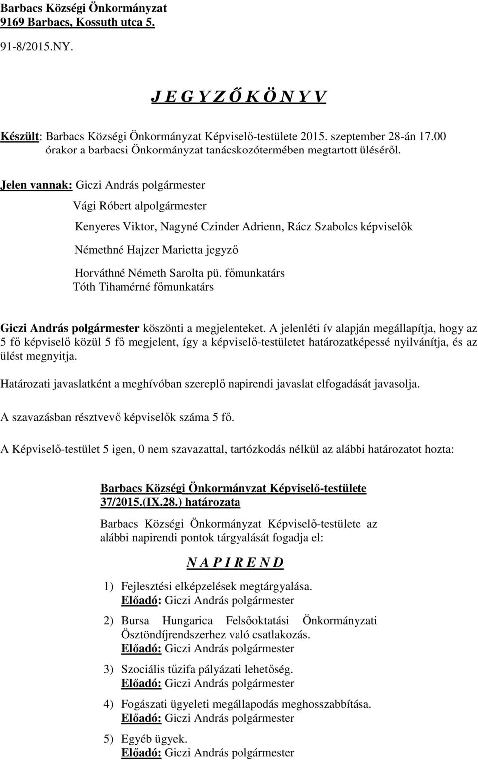 Jelen vannak: Giczi András polgármester Vági Róbert alpolgármester Kenyeres Viktor, Nagyné Czinder Adrienn, Rácz Szabolcs képviselők Némethné Hajzer Marietta jegyző Horváthné Németh Sarolta pü.