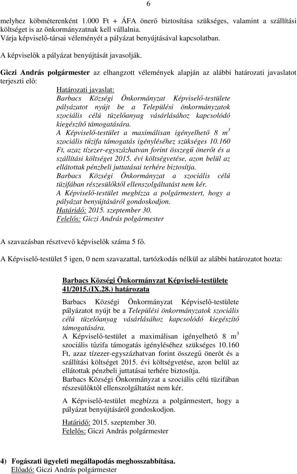 Giczi András polgármester az elhangzott vélemények alapján az alábbi határozati javaslatot terjeszti elő: pályázatot nyújt be a Települési önkormányzatok szociális célú tüzelőanyag vásárlásához