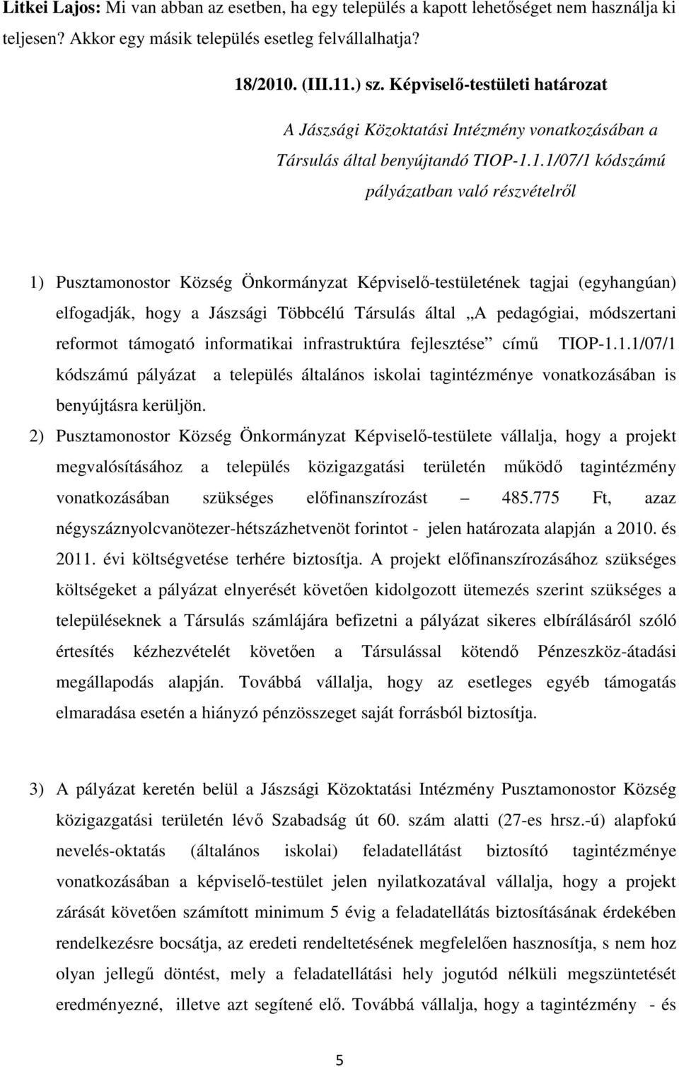 1.1/07/1 kódszámú pályázatban való részvételrıl 1) Pusztamonostor Község Önkormányzat Képviselı-testületének tagjai (egyhangúan) elfogadják, hogy a Jászsági Többcélú Társulás által A pedagógiai,