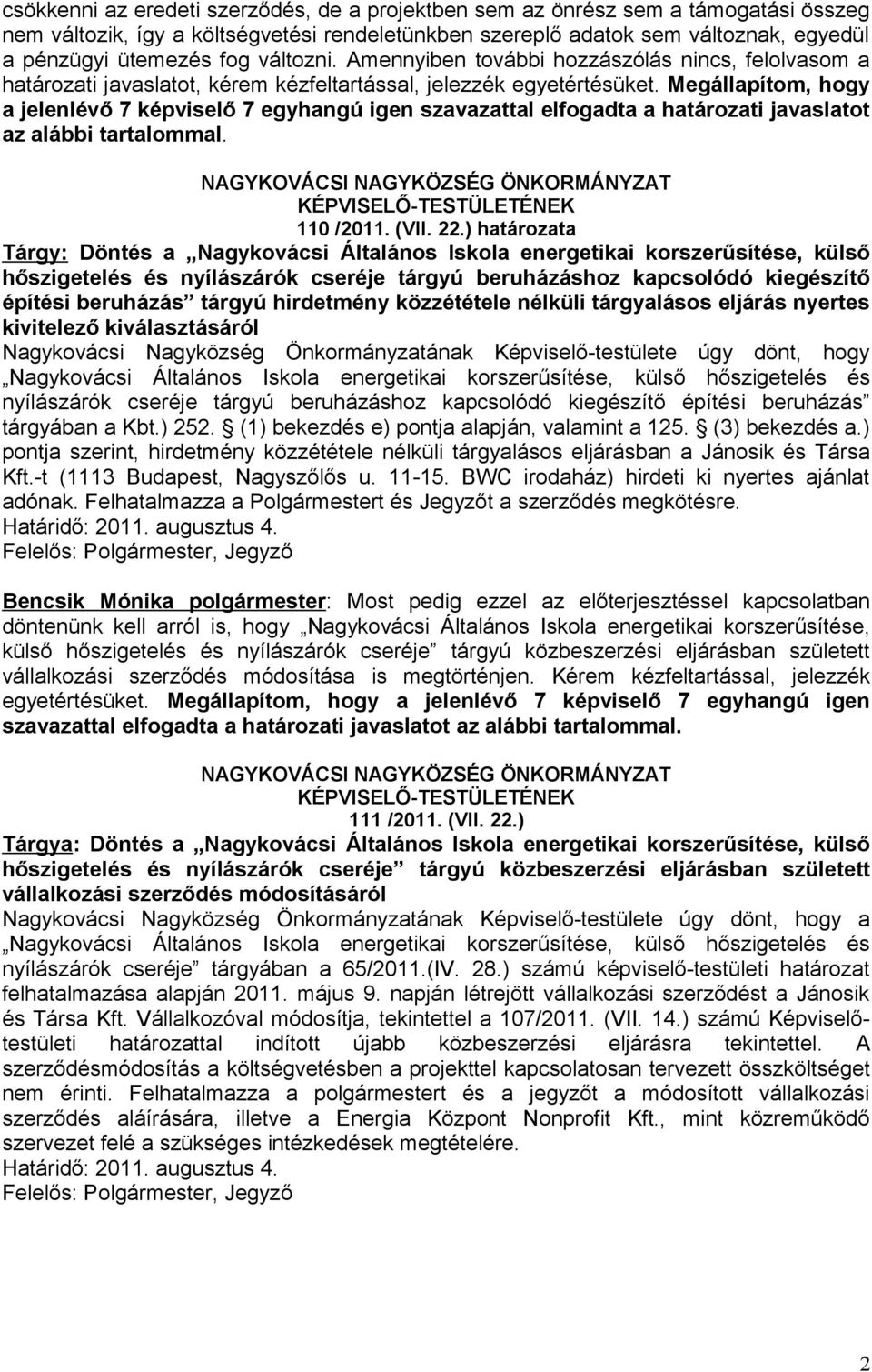 Megállapítom, hogy a jelenlévő 7 képviselő 7 egyhangú igen szavazattal elfogadta a határozati javaslatot az alábbi tartalommal. 110 /2011. (VII. 22.