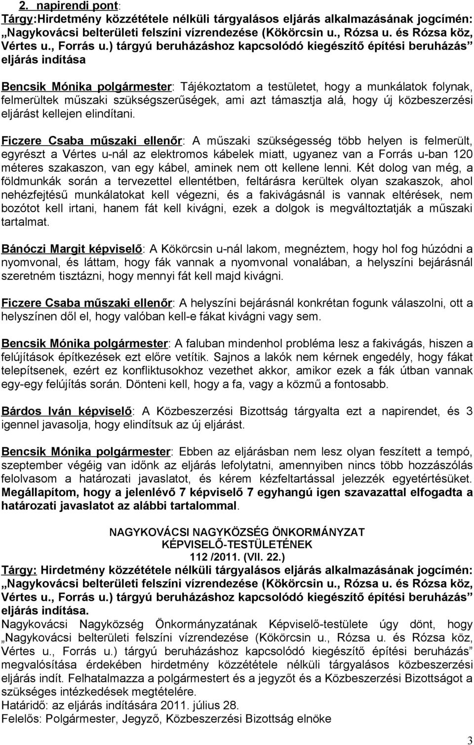 Ficzere Csaba műszaki ellenőr: A műszaki szükségesség több helyen is felmerült, egyrészt a Vértes u-nál az elektromos kábelek miatt, ugyanez van a Forrás u-ban 120 méteres szakaszon, van egy kábel,