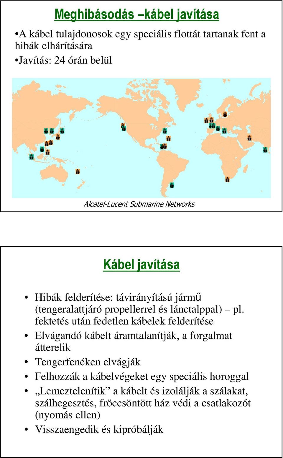 fektetés után fedetlen kábelek felderítése Elvágandó kábelt áramtalanítják, a forgalmat átterelik Tengerfenéken elvágják Felhozzák a