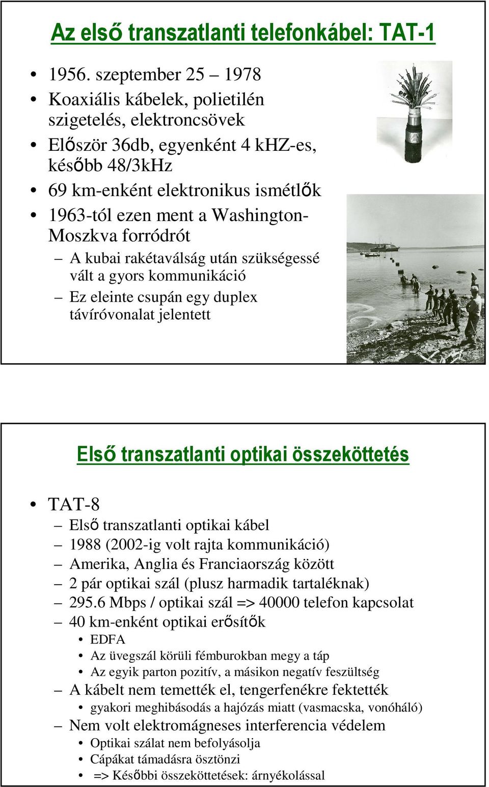 Moszkva forródrót A kubai rakétaválság után szükségessé vált a gyors kommunikáció Ez eleinte csupán egy duplex távíróvonalat jelentett Első transzatlanti optikai összeköttetés TAT-8 Első