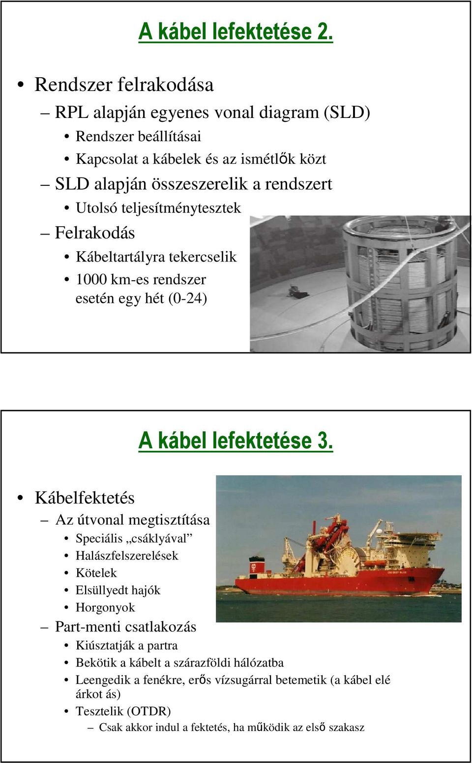 teljesítménytesztek Felrakodás Kábeltartályra tekercselik 1000 km-es rendszer esetén egy hét (0-24) A kábel lefektetése 3.