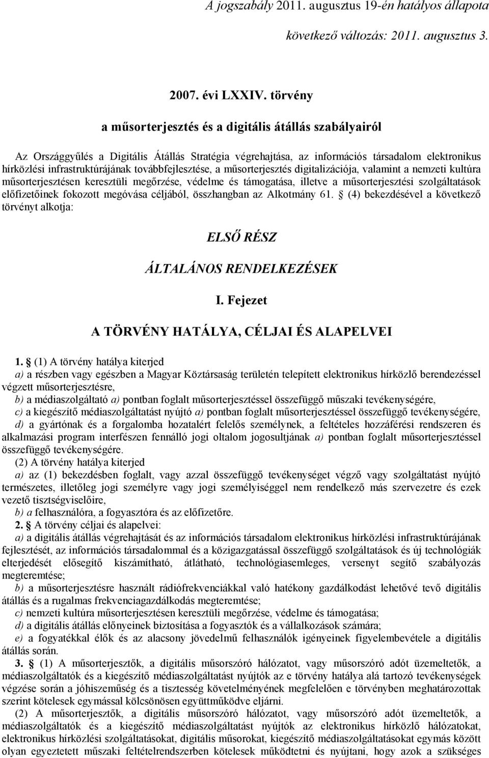 továbbfejlesztése, a műsorterjesztés digitalizációja, valamint a nemzeti kultúra műsorterjesztésen keresztüli megőrzése, védelme és támogatása, illetve a műsorterjesztési szolgáltatások előfizetőinek