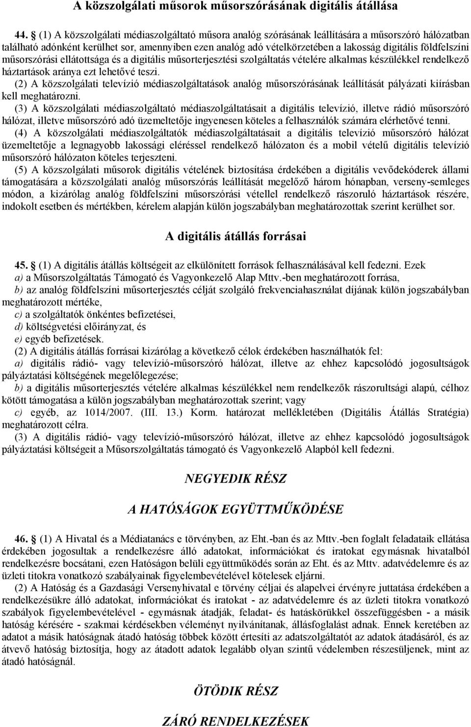 földfelszíni műsorszórási ellátottsága és a digitális műsorterjesztési szolgáltatás vételére alkalmas készülékkel rendelkező háztartások aránya ezt lehetővé teszi.