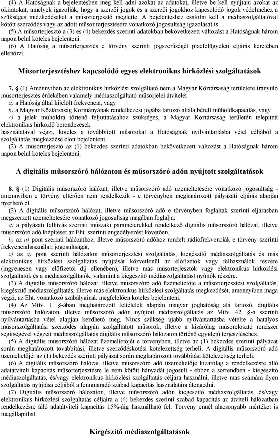 A bejelentéshez csatolni kell a médiaszolgáltatóval kötött szerződés vagy az adott műsor terjesztésére vonatkozó jogosultság igazolását is.