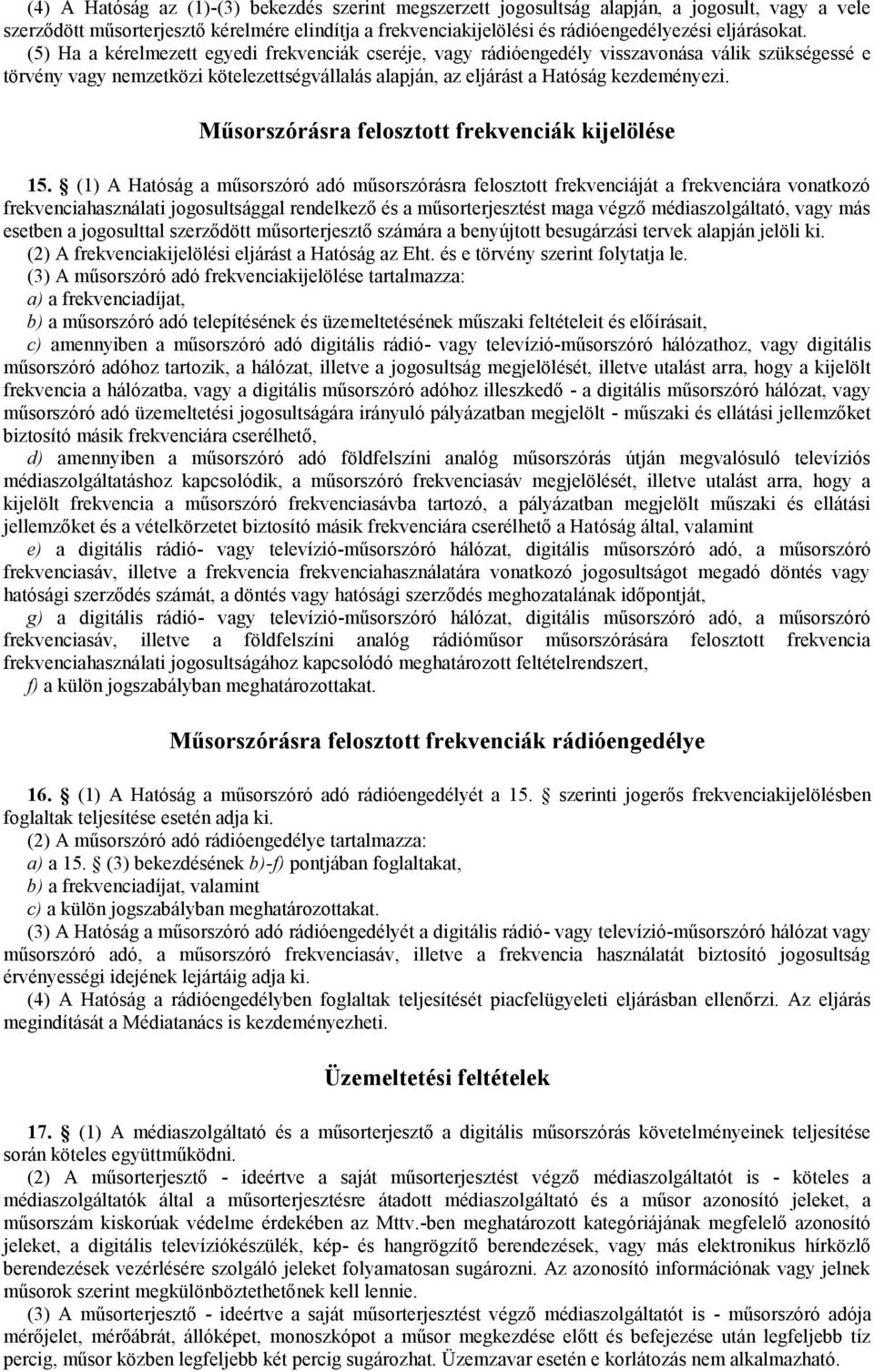 (5) Ha a kérelmezett egyedi frekvenciák cseréje, vagy rádióengedély visszavonása válik szükségessé e törvény vagy nemzetközi kötelezettségvállalás alapján, az eljárást a Hatóság kezdeményezi.