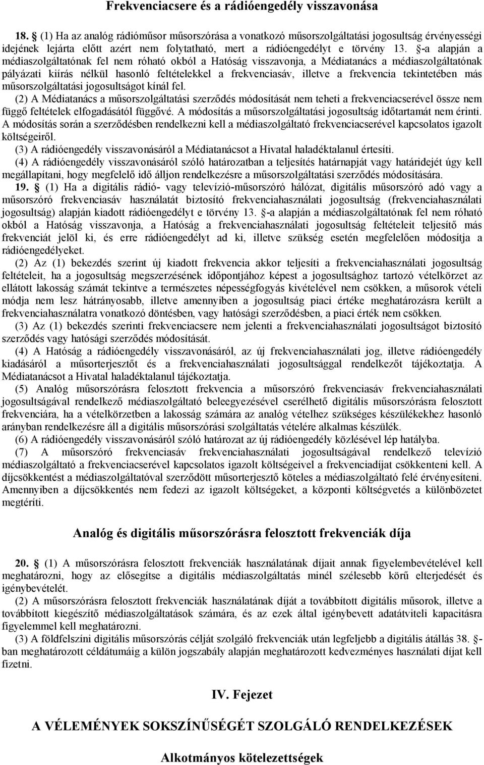 -a alapján a médiaszolgáltatónak fel nem róható okból a Hatóság visszavonja, a Médiatanács a médiaszolgáltatónak pályázati kiírás nélkül hasonló feltételekkel a frekvenciasáv, illetve a frekvencia