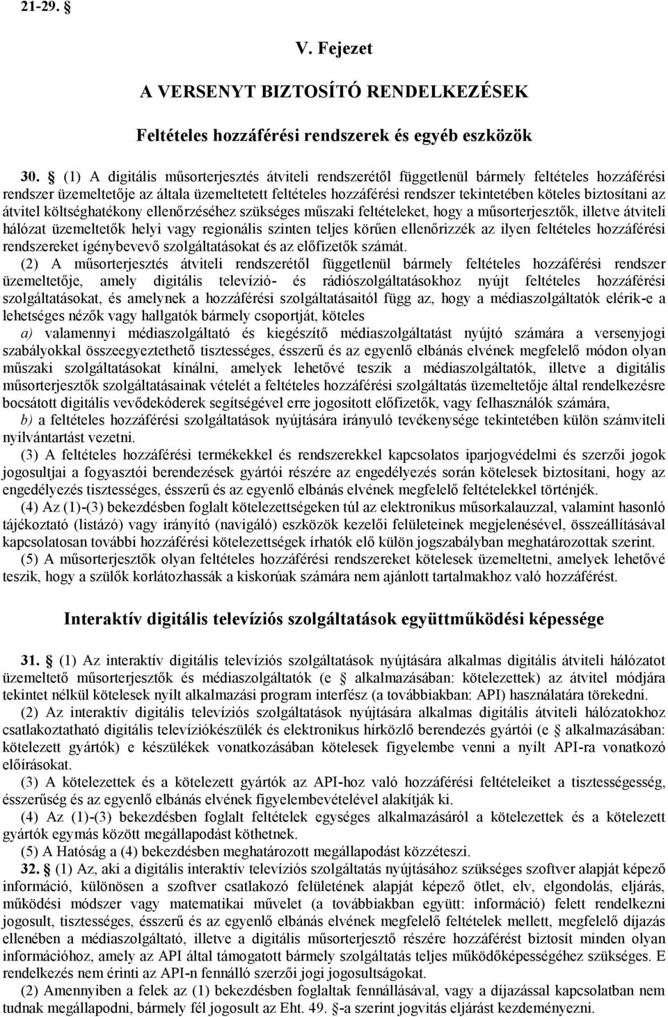 biztosítani az átvitel költséghatékony ellenőrzéséhez szükséges műszaki feltételeket, hogy a műsorterjesztők, illetve átviteli hálózat üzemeltetők helyi vagy regionális szinten teljes körűen