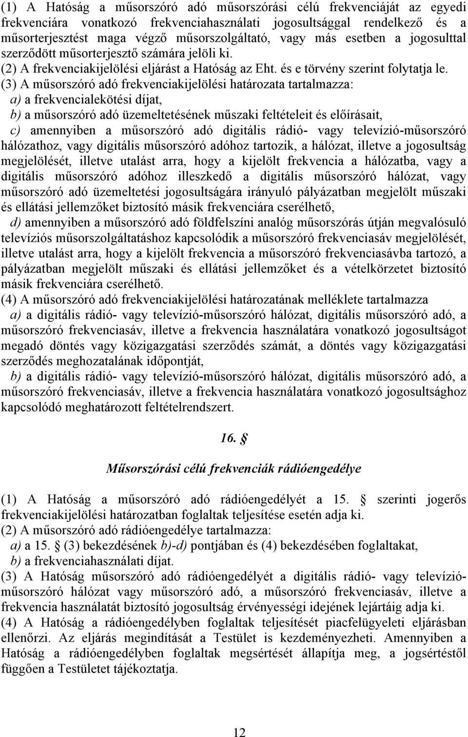 (3) A műsorszóró adó frekvenciakijelölési határozata tartalmazza: a) a frekvencialekötési díjat, b) a műsorszóró adó üzemeltetésének műszaki feltételeit és előírásait, c) amennyiben a műsorszóró adó