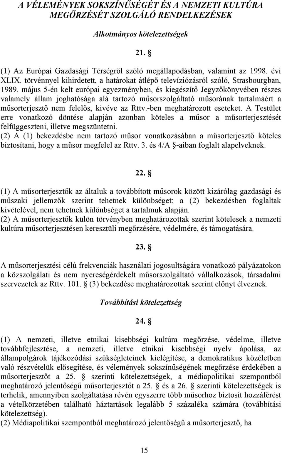 május 5-én kelt európai egyezményben, és kiegészítő Jegyzőkönyvében részes valamely állam joghatósága alá tartozó műsorszolgáltató műsorának tartalmáért a műsorterjesztő nem felelős, kivéve az Rttv.