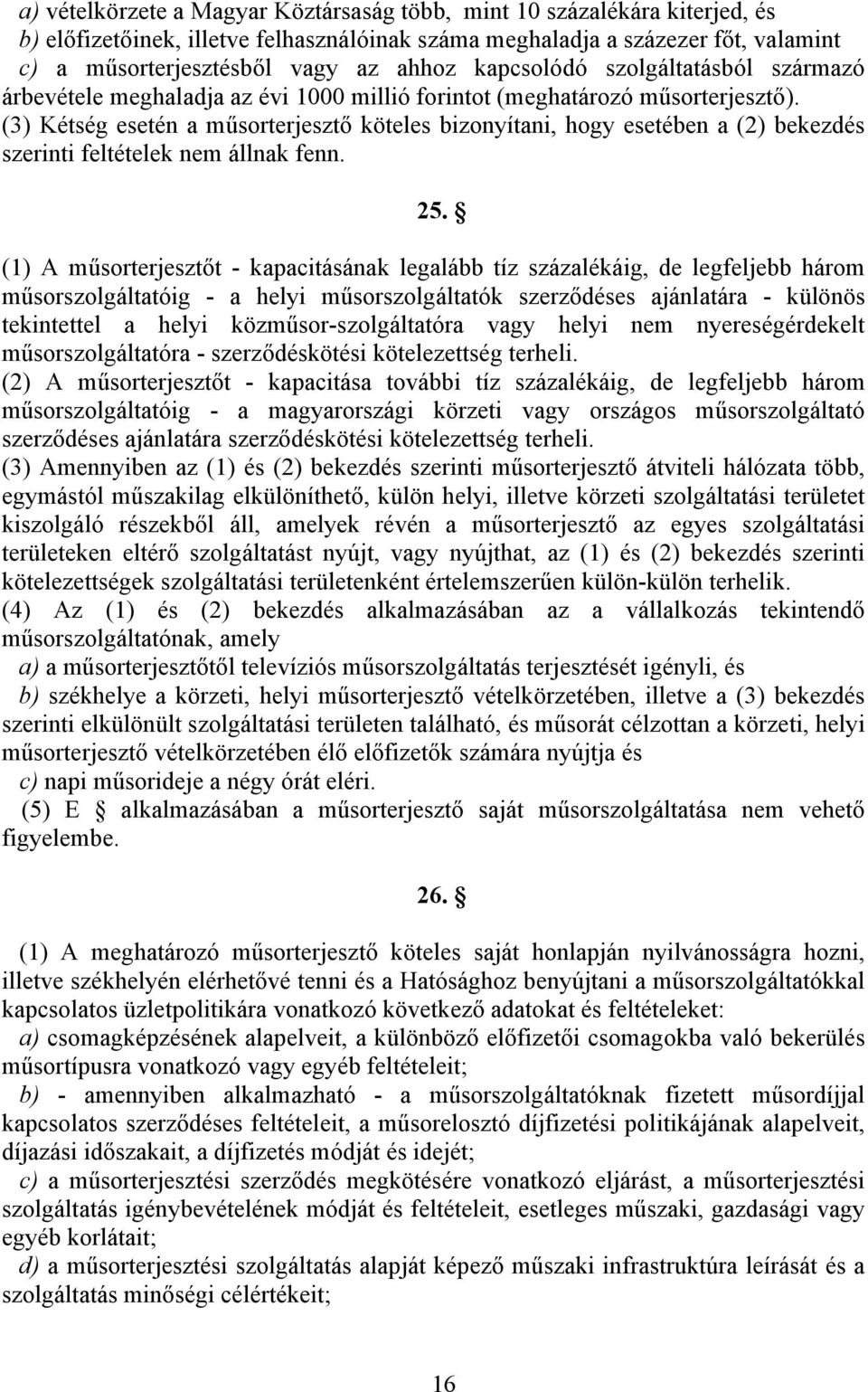 (3) Kétség esetén a műsorterjesztő köteles bizonyítani, hogy esetében a (2) bekezdés szerinti feltételek nem állnak fenn. 25.