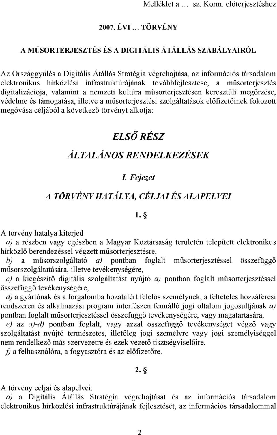 továbbfejlesztése, a műsorterjesztés digitalizációja, valamint a nemzeti kultúra műsorterjesztésen keresztüli megőrzése, védelme és támogatása, illetve a műsorterjesztési szolgáltatások előfizetőinek