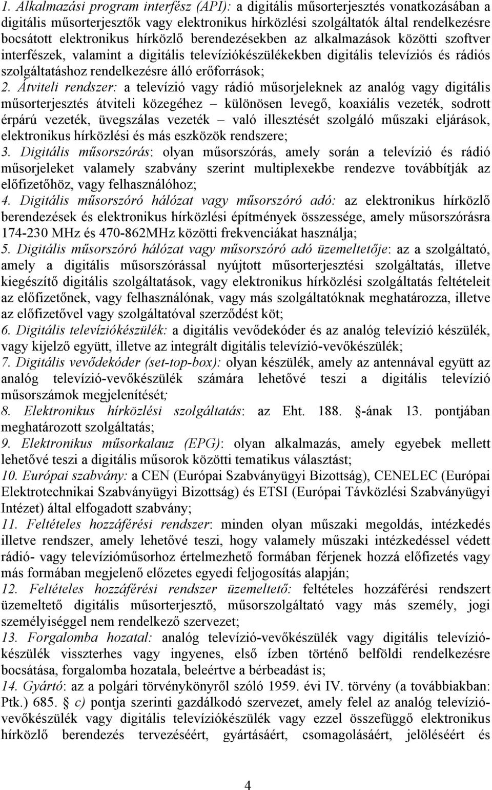 Átviteli rendszer: a televízió vagy rádió műsorjeleknek az analóg vagy digitális műsorterjesztés átviteli közegéhez különösen levegő, koaxiális vezeték, sodrott érpárú vezeték, üvegszálas vezeték