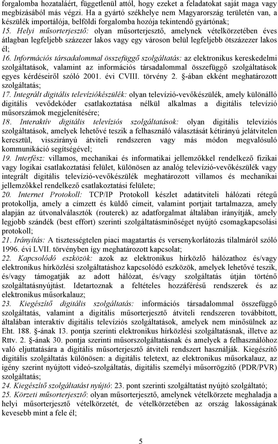 Helyi műsorterjesztő: olyan műsorterjesztő, amelynek vételkörzetében éves átlagban legfeljebb százezer lakos vagy egy városon belül legfeljebb ötszázezer lakos él; 16.