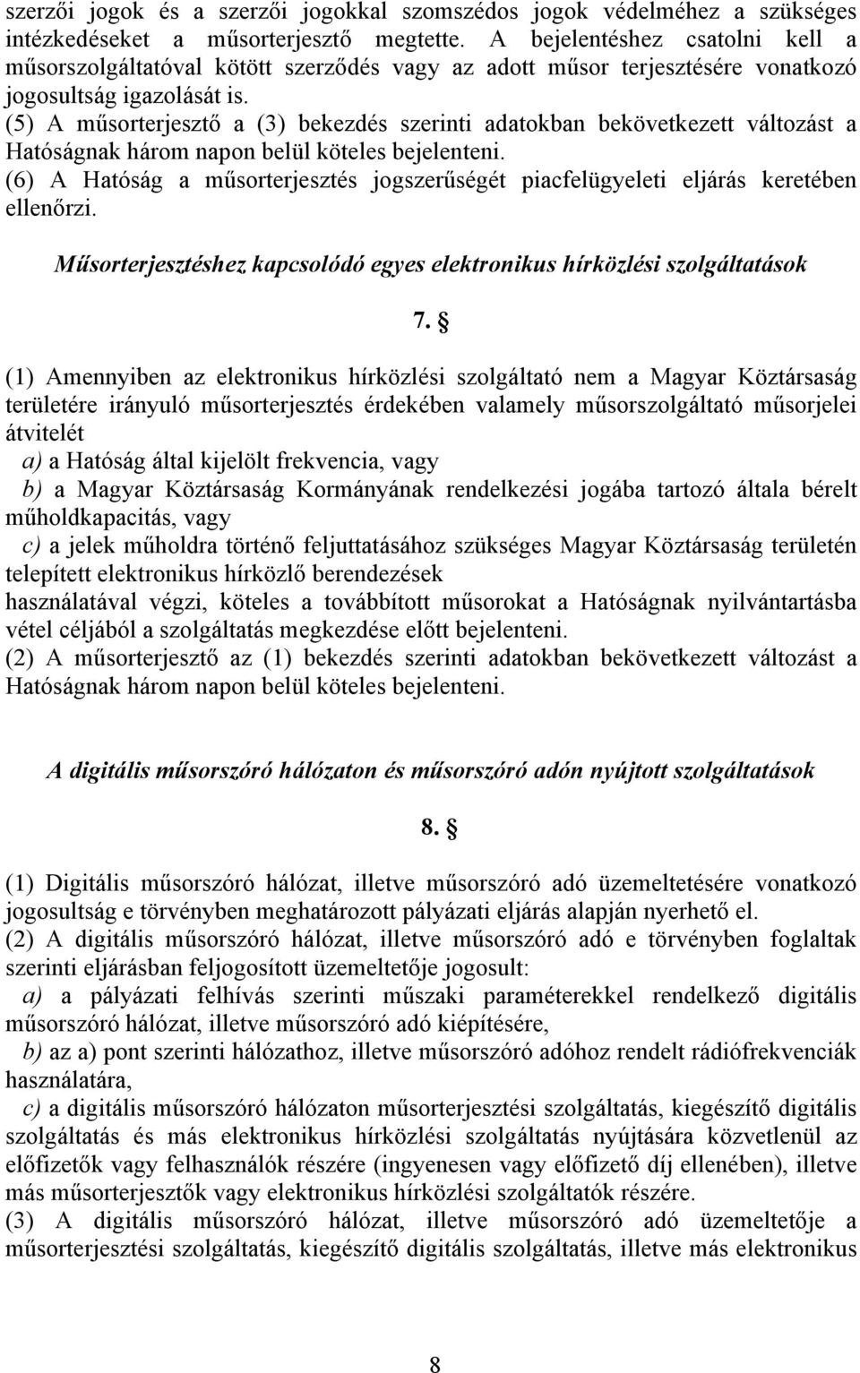 (5) A műsorterjesztő a (3) bekezdés szerinti adatokban bekövetkezett változást a Hatóságnak három napon belül köteles bejelenteni.