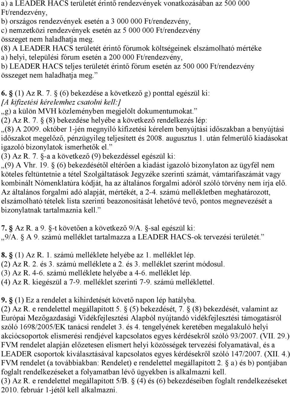 (8) A LEADER HACS területét érintő fórumok költségeinek elszámolható mértéke a) helyi, települési fórum esetén a 200 000 Ft/rendezvény, b) LEADER HACS teljes területét érintő fórum esetén az 500 000 