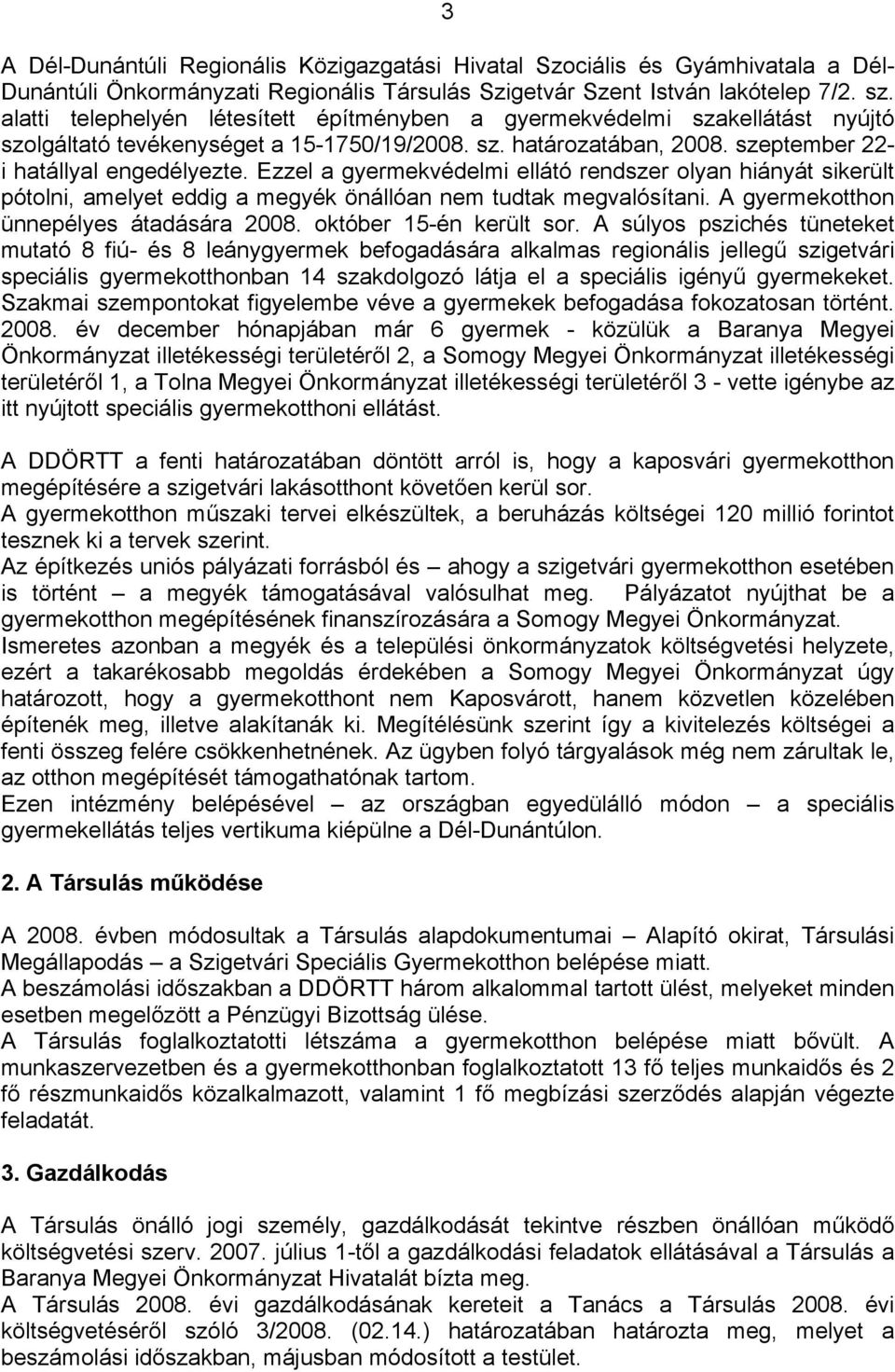 Ezzel a gyermekvédelmi ellátó rendszer olyan hiányát sikerült pótolni, amelyet eddig a megyék önállóan nem tudtak megvalósítani. A gyermekotthon ünnepélyes átadására 2008. október 15-én került sor.