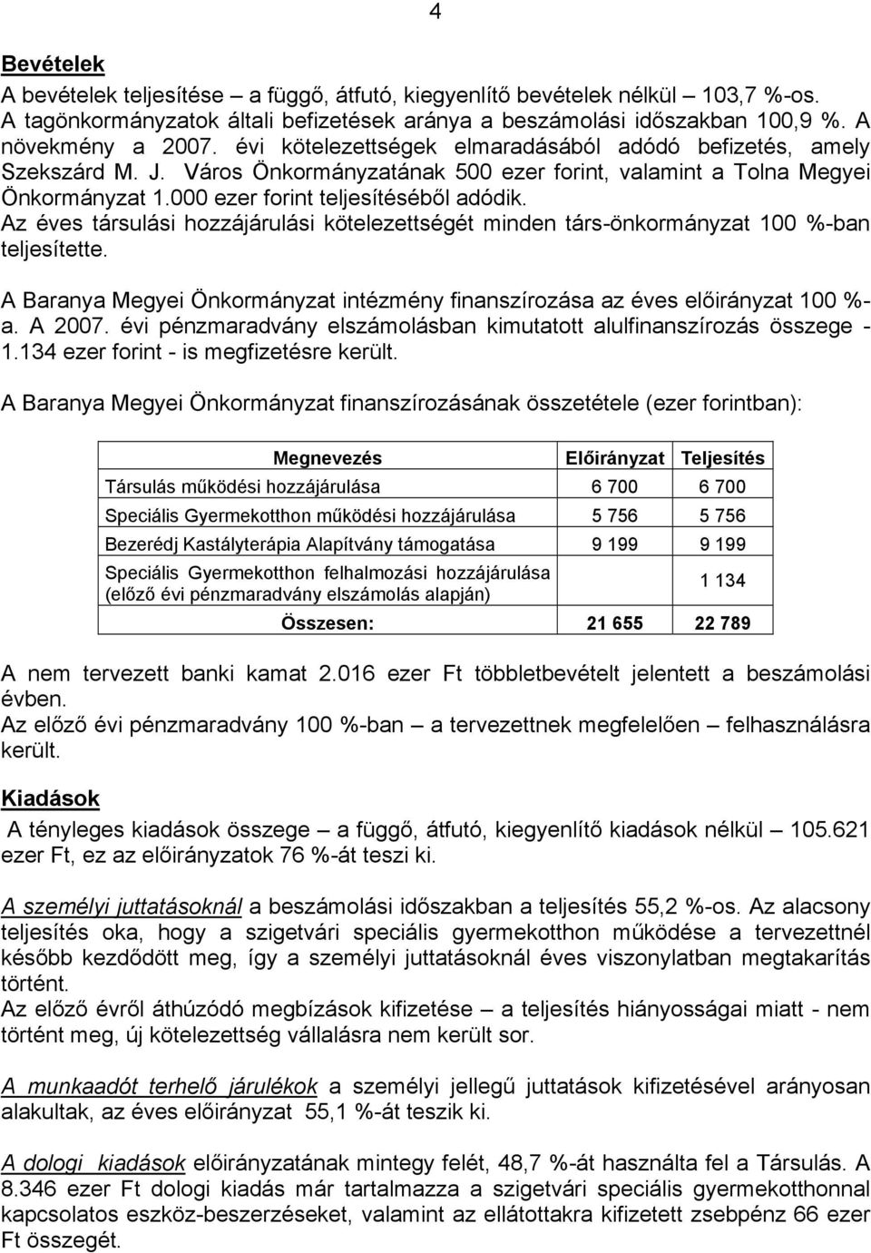 Az éves társulási hozzájárulási kötelezettségét minden társ-önkormányzat 100 %-ban teljesítette. A Baranya Megyei Önkormányzat intézmény finanszírozása az éves 100 %- a. A 2007.