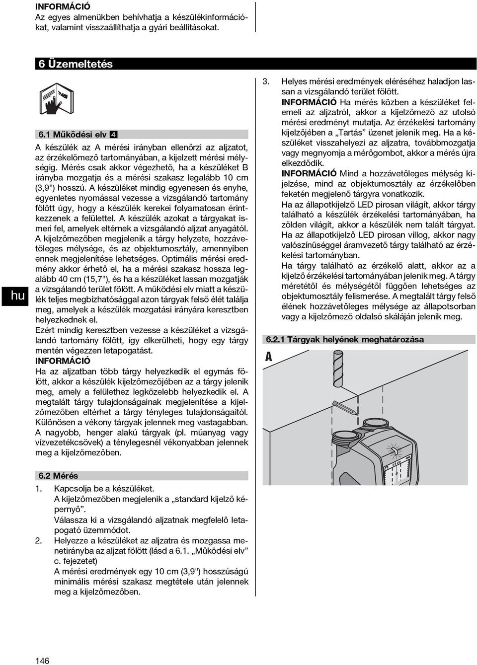 Mérés csak akkor végezhető, ha a készüléket B irányba mozgatja és a mérési szakasz legalább 10 cm (3,9") hosszú.