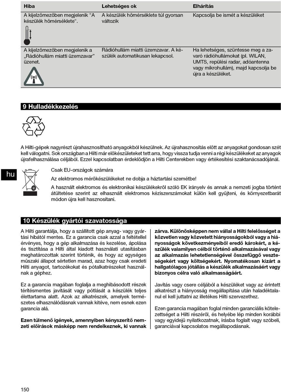 Ha lehetséges, szüntesse meg a zavaró rádióllámokat (pl. WILAN, UMTS, repülési radar, adóantenna vagy mikrollám), majd kapcsolja be újra a készüléket.