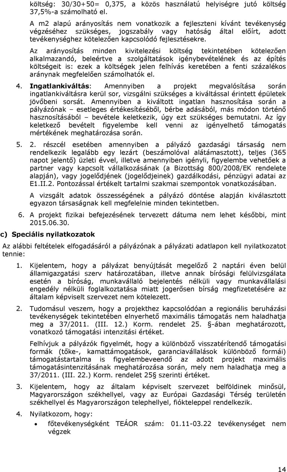 Az arányosítás minden kivitelezési költség tekintetében kötelezően alkalmazandó, beleértve a szolgáltatások igénybevételének és az építés költségeit is: ezek a költségek jelen felhívás keretében a