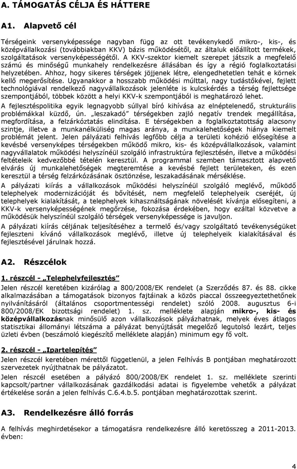 versenyképességétől. A KKV-szektor kiemelt szerepet játszik a megfelelő számú és minőségű munkahely rendelkezésre állásában és így a régió foglalkoztatási helyzetében.