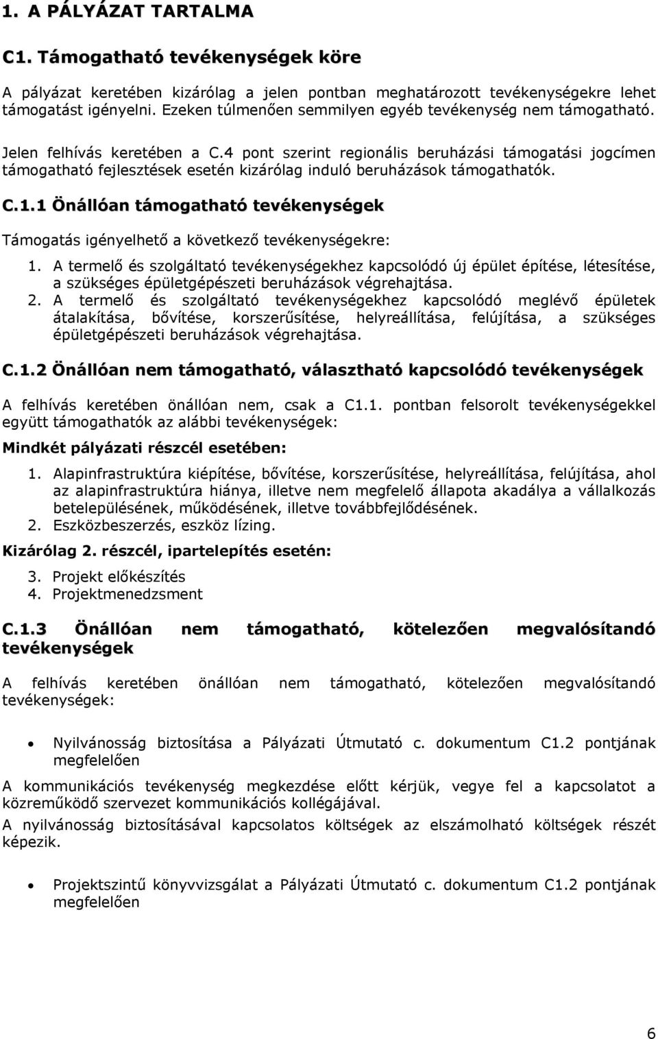 4 pont szerint regionális beruházási támogatási jogcímen támogatható fejlesztések esetén kizárólag induló beruházások támogathatók. C.1.