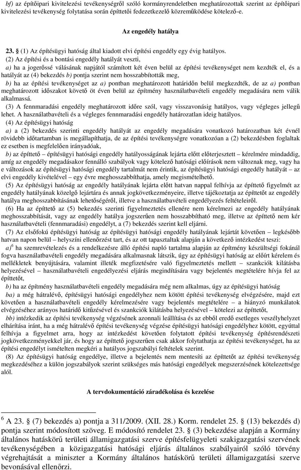 (2) Az építési és a bontási engedély hatályát veszti, a) ha a jogerőssé válásának napjától számított két éven belül az építési tevékenységet nem kezdték el, és a hatályát az (4) bekezdés b) pontja