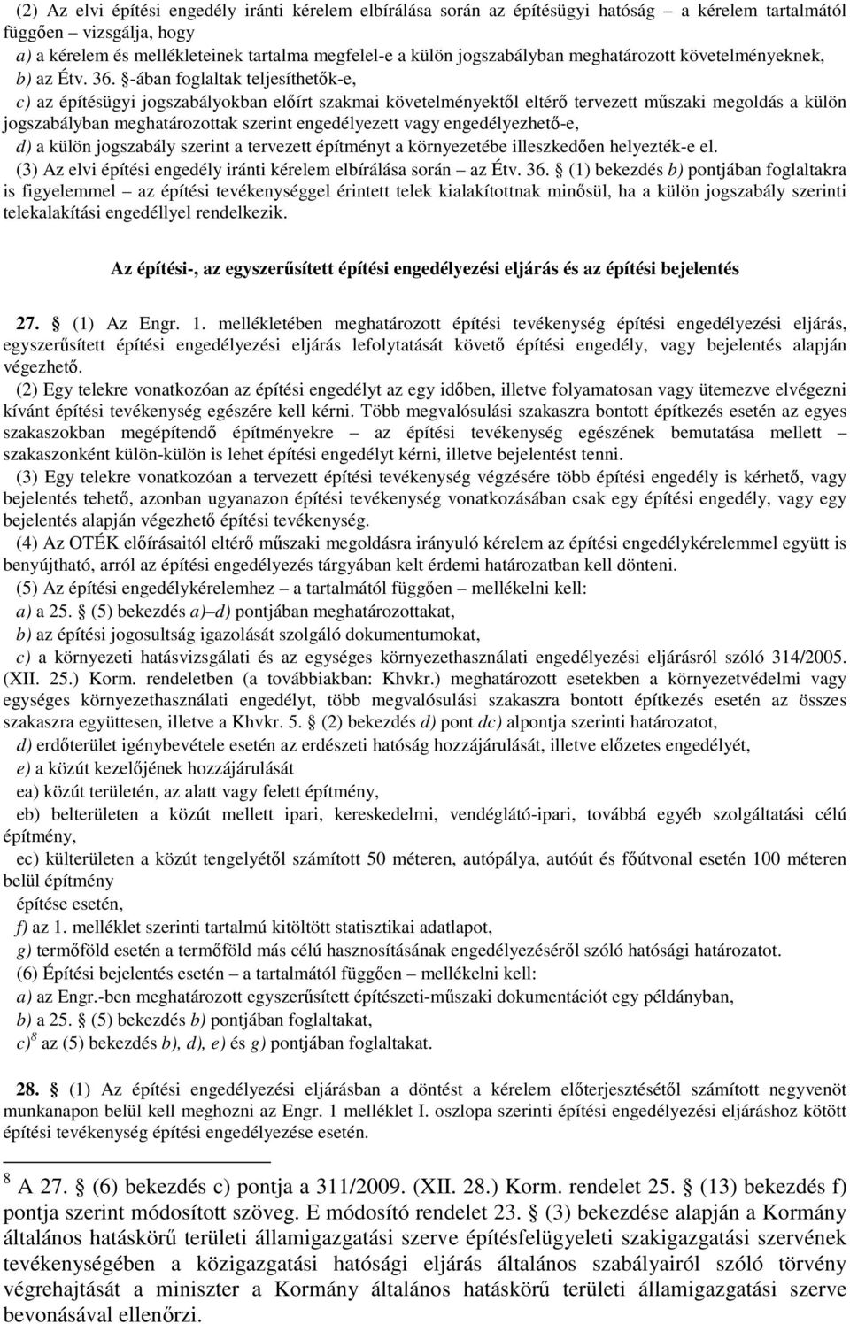 -ában foglaltak teljesíthetők-e, c) az építésügyi jogszabályokban előírt szakmai követelményektől eltérő tervezett műszaki megoldás a külön jogszabályban meghatározottak szerint engedélyezett vagy