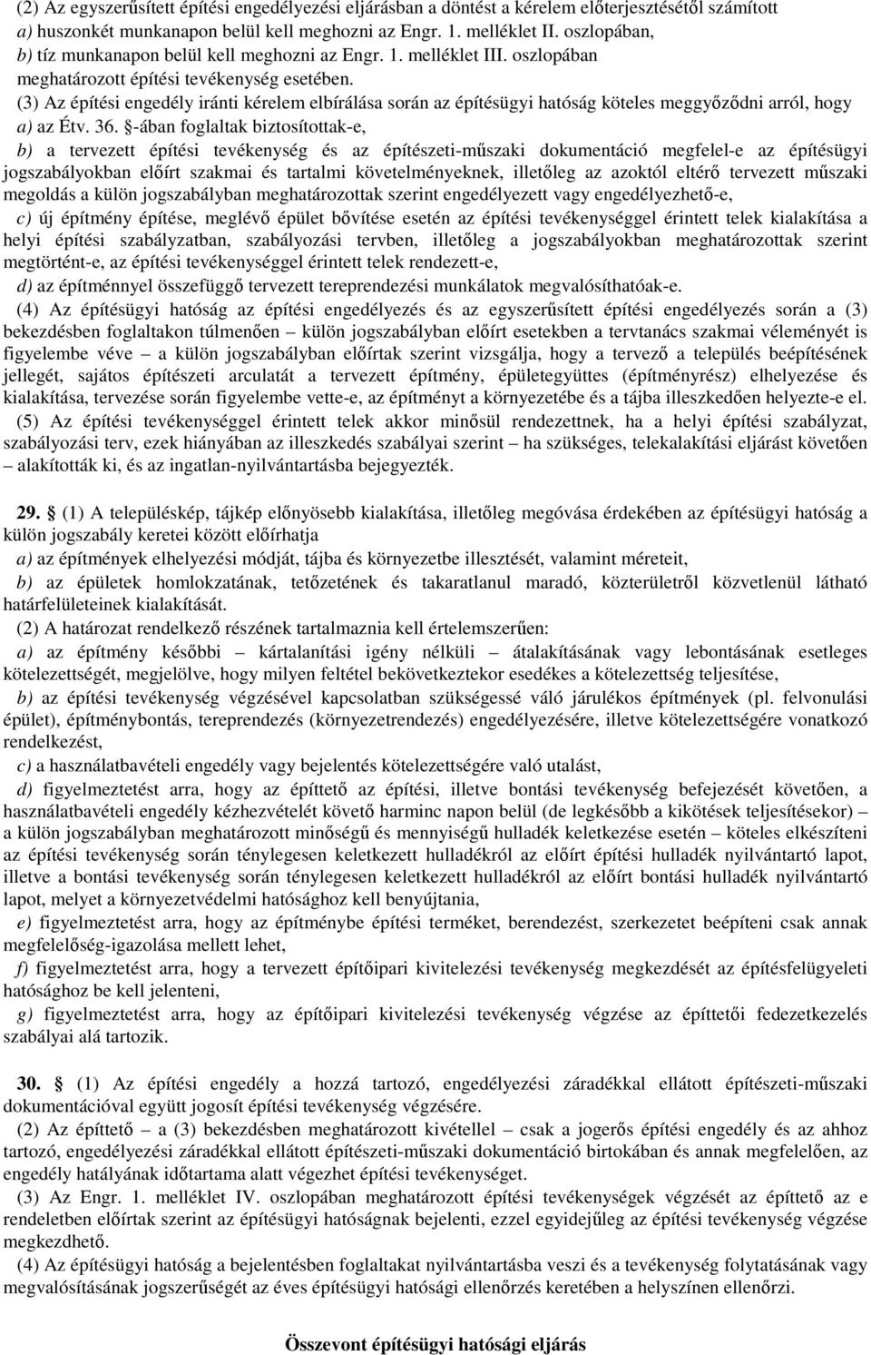 (3) Az építési engedély iránti kérelem elbírálása során az építésügyi hatóság köteles meggyőződni arról, hogy a) az Étv. 36.