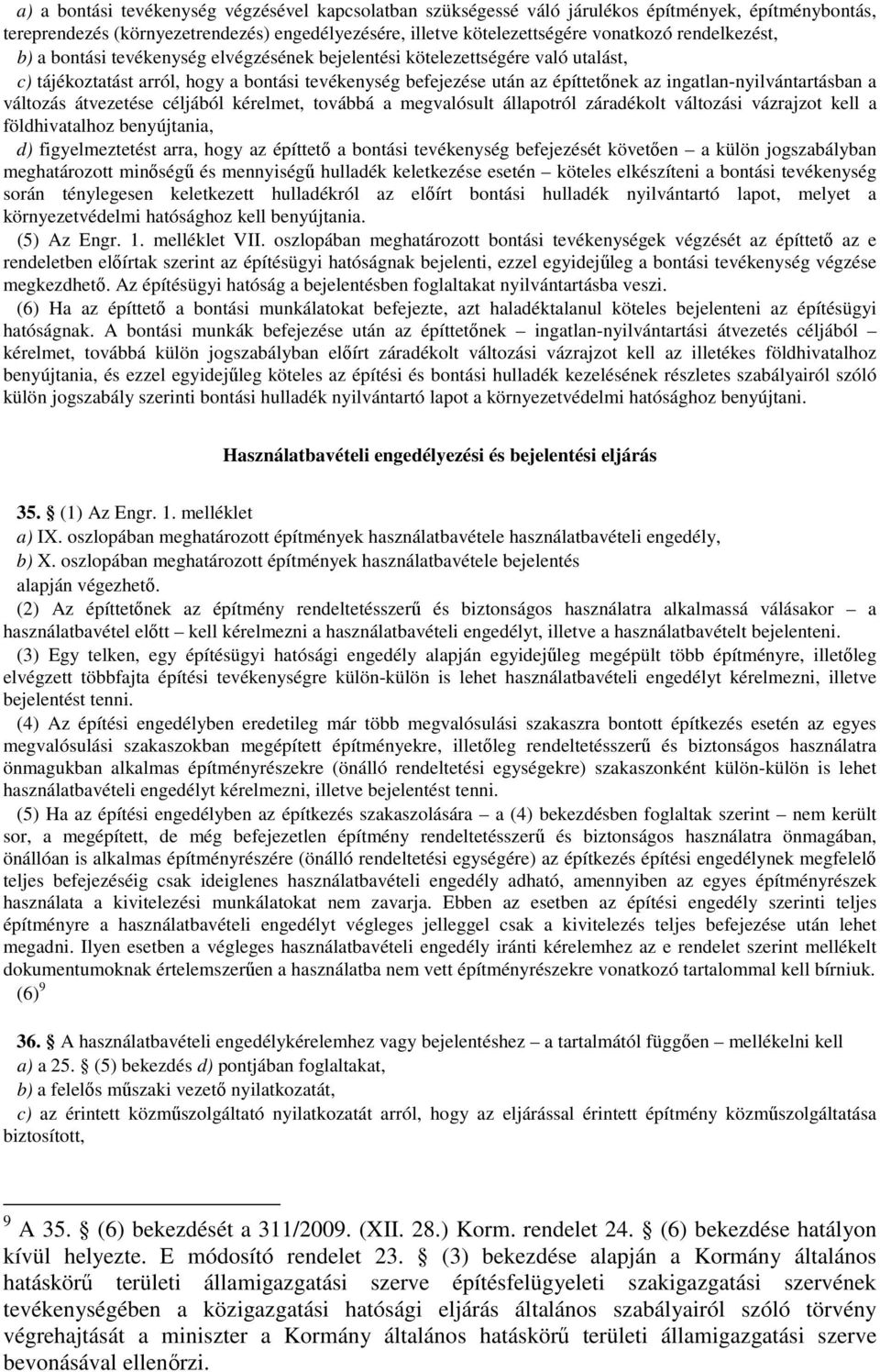 ingatlan-nyilvántartásban a változás átvezetése céljából kérelmet, továbbá a megvalósult állapotról záradékolt változási vázrajzot kell a földhivatalhoz benyújtania, d) figyelmeztetést arra, hogy az