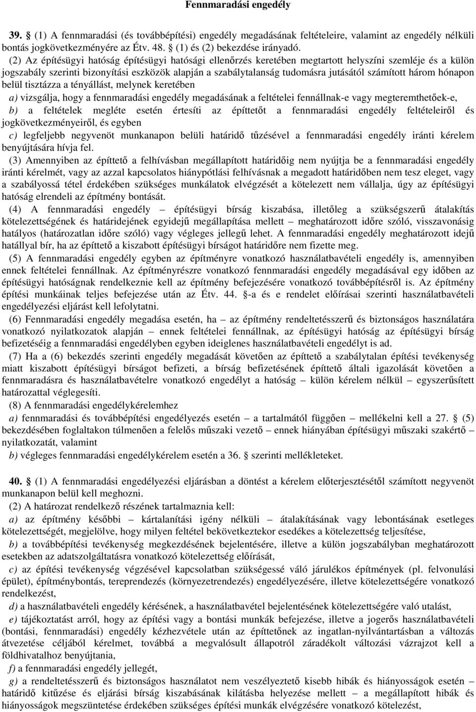 számított három hónapon belül tisztázza a tényállást, melynek keretében a) vizsgálja, hogy a fennmaradási engedély megadásának a feltételei fennállnak-e vagy megteremthetőek-e, b) a feltételek