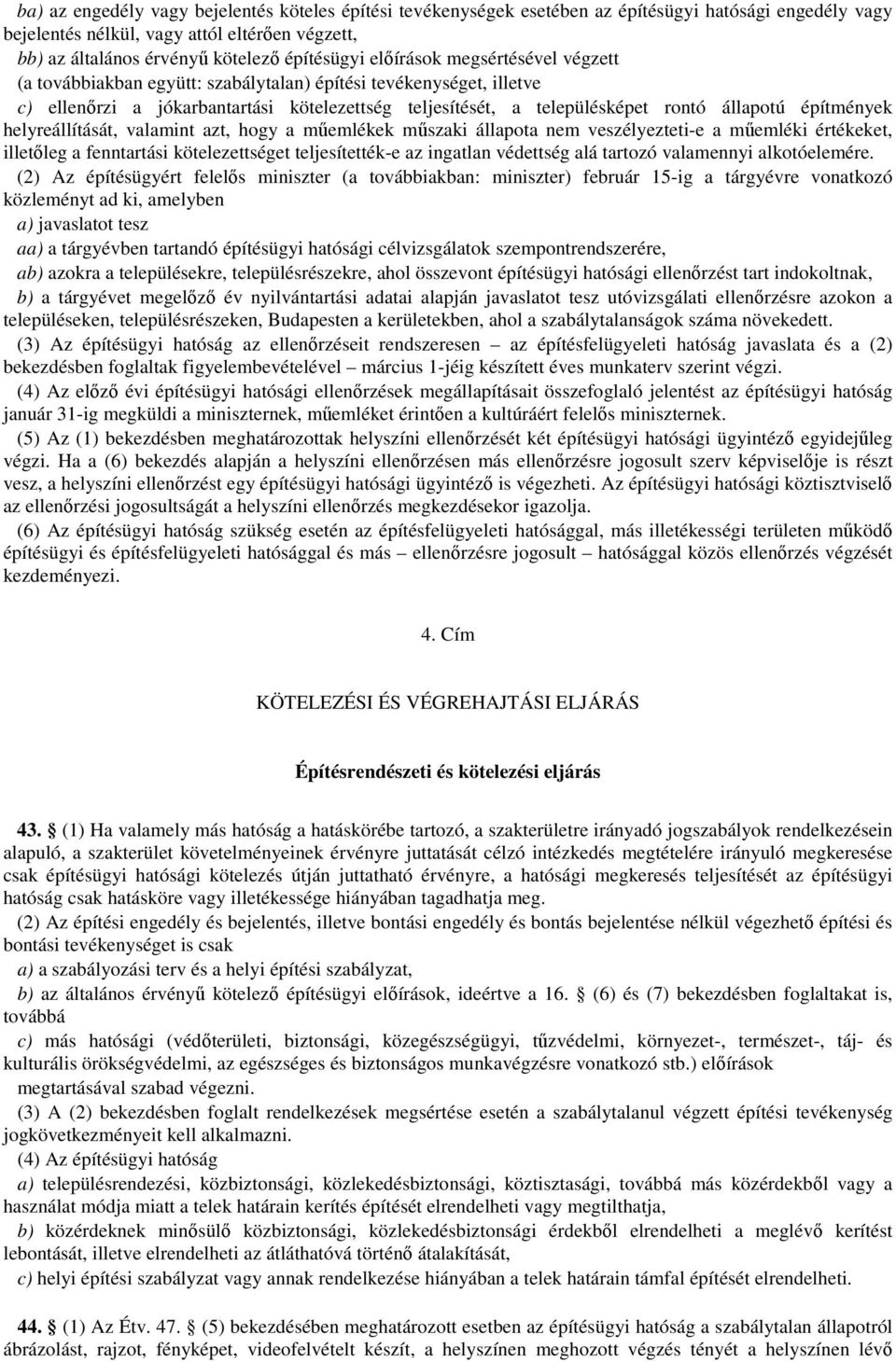 állapotú építmények helyreállítását, valamint azt, hogy a műemlékek műszaki állapota nem veszélyezteti-e a műemléki értékeket, illetőleg a fenntartási kötelezettséget teljesítették-e az ingatlan