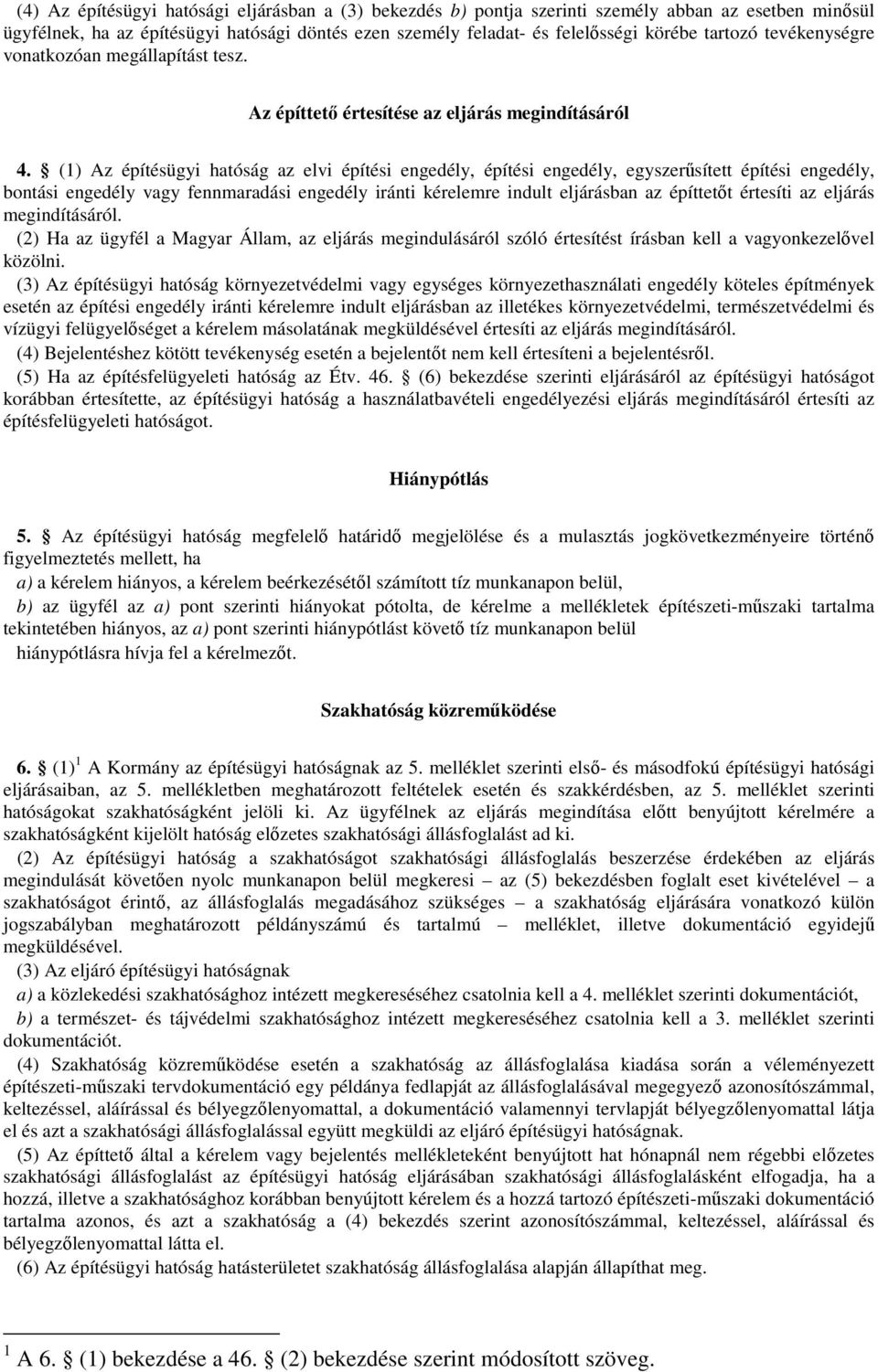 (1) Az építésügyi hatóság az elvi építési engedély, építési engedély, egyszerűsített építési engedély, bontási engedély vagy fennmaradási engedély iránti kérelemre indult eljárásban az építtetőt