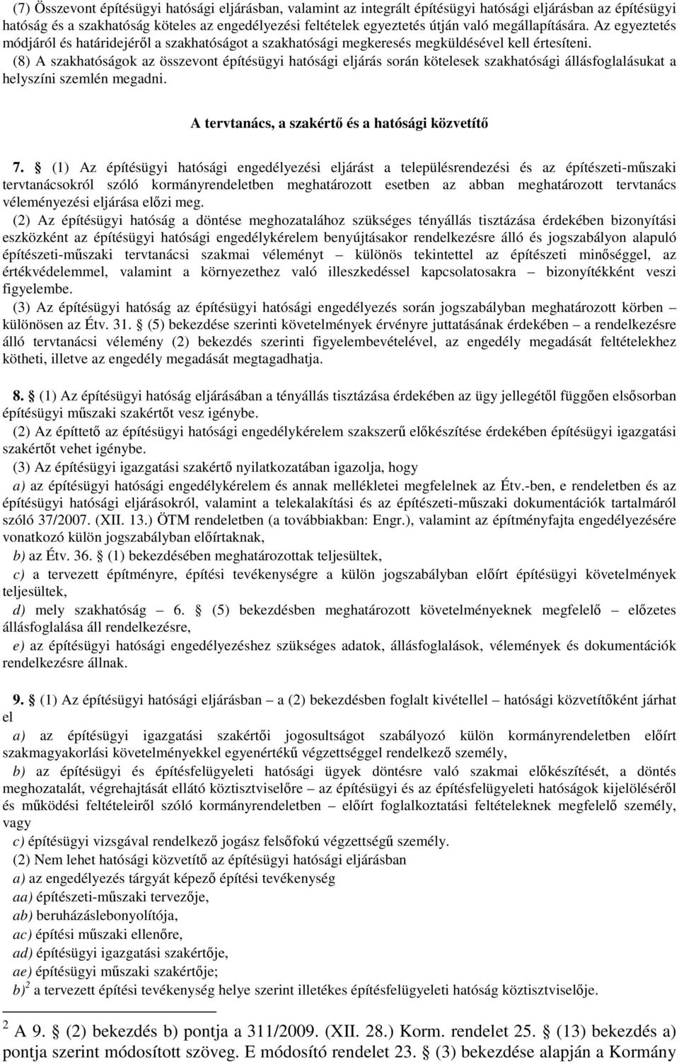 (8) A szakhatóságok az összevont építésügyi hatósági eljárás során kötelesek szakhatósági állásfoglalásukat a helyszíni szemlén megadni. A tervtanács, a szakértő és a hatósági közvetítő 7.