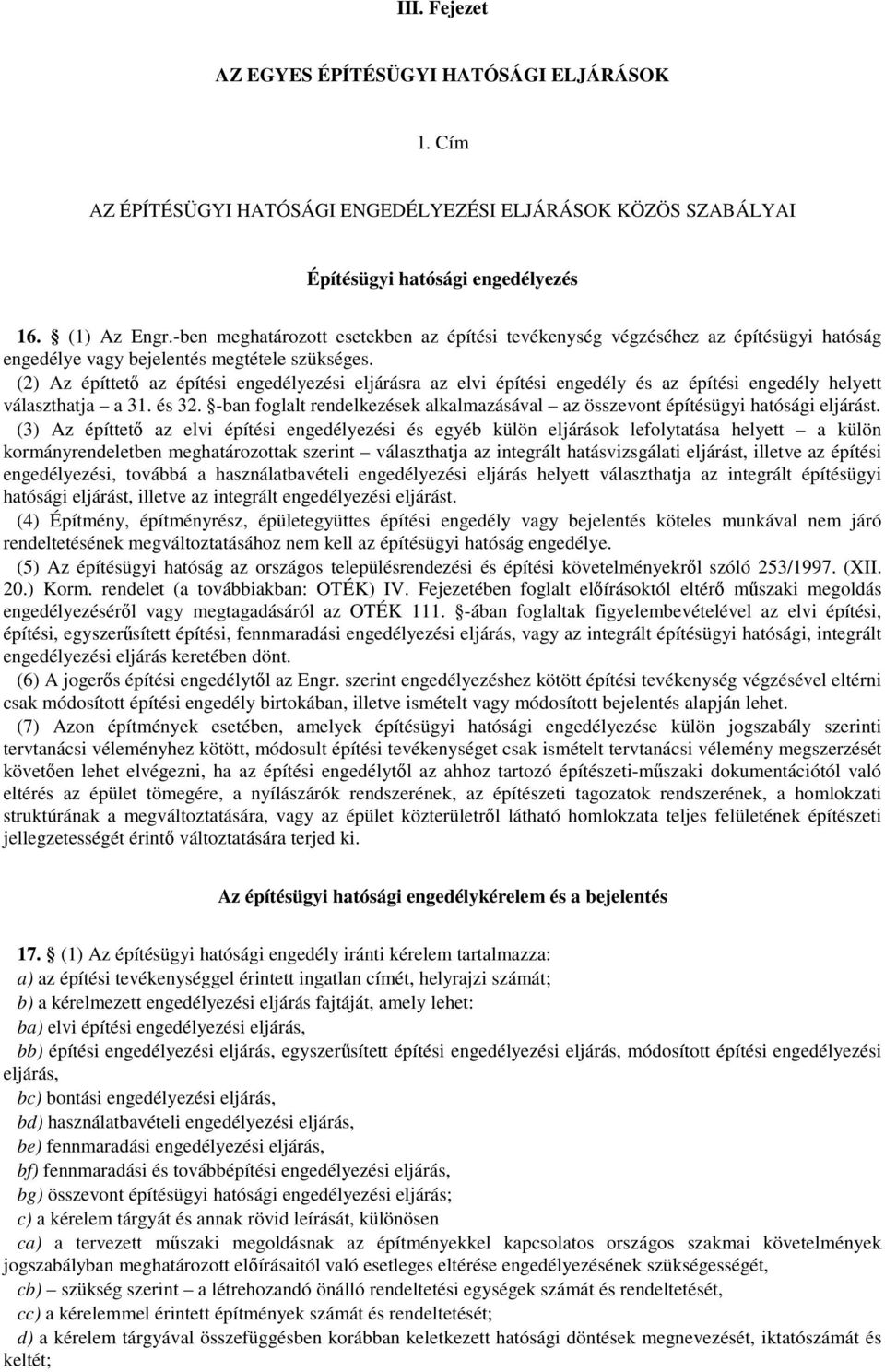 (2) Az építtető az építési engedélyezési eljárásra az elvi építési engedély és az építési engedély helyett választhatja a 31. és 32.