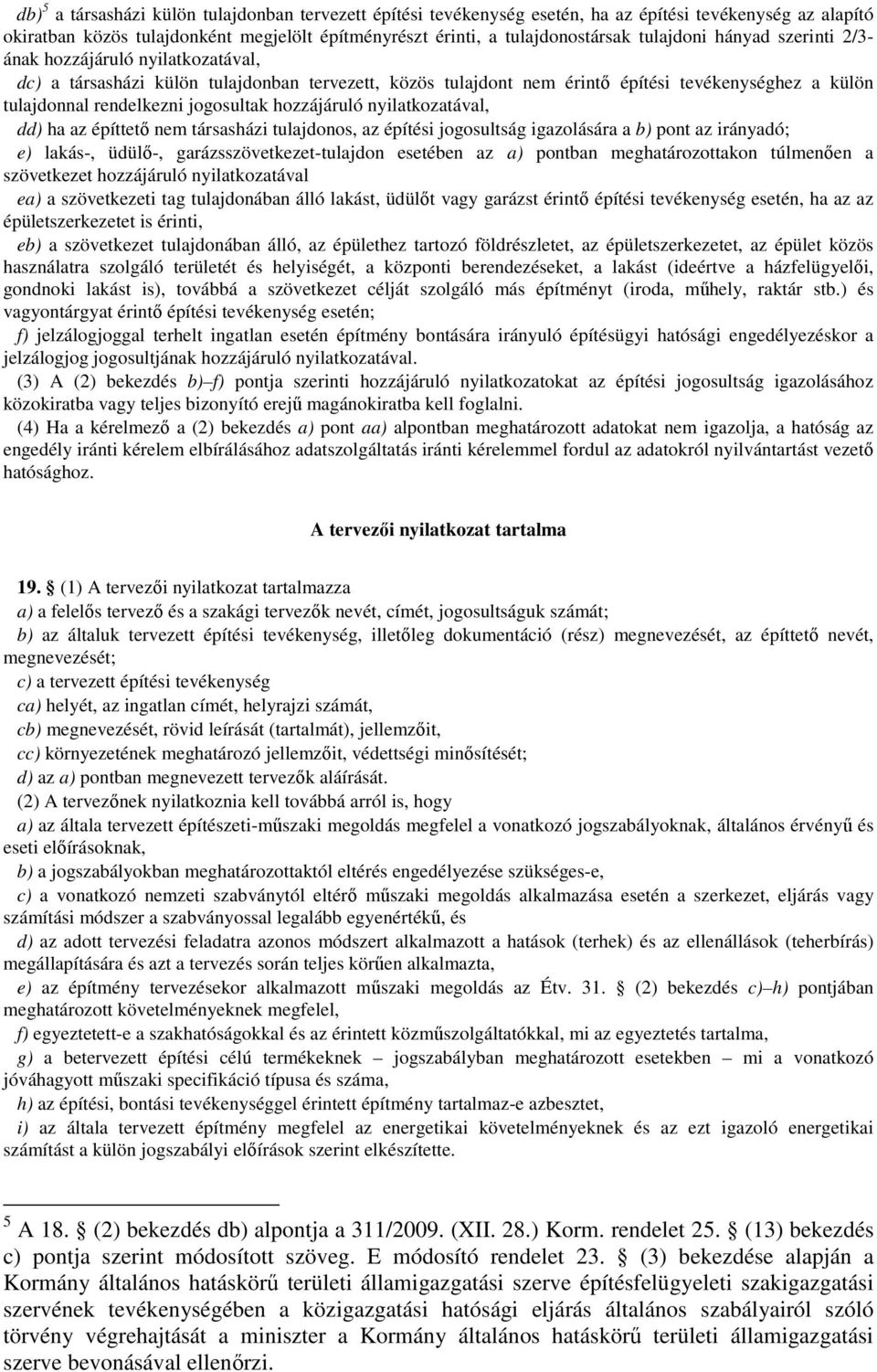 jogosultak hozzájáruló nyilatkozatával, dd) ha az építtető nem társasházi tulajdonos, az építési jogosultság igazolására a b) pont az irányadó; e) lakás-, üdülő-, garázsszövetkezet-tulajdon esetében